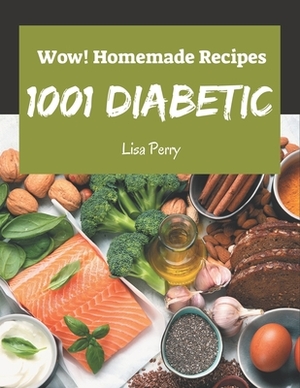 Wow! 1001 Homemade Diabetic Recipes: Make Cooking at Home Easier with Homemade Diabetic Cookbook! by Lisa Perry