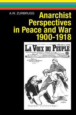 Anarchist Perspectives in Peace and War, 1900-1918 by Anthony Zurbrugg