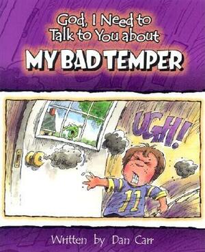 God, I Need to Talk to You about My Bad Temper by Dan Carr