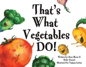 That's What Vegetables Do!, Volume 1 by Rose Moore, Ruby Stenzel