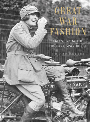 Great War Fashion: Tales from the History Wardrobe by Lucy Adlington