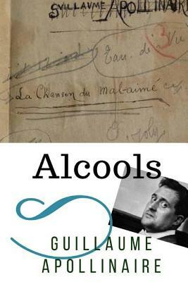 Alcools: Un recueil de poèmes de Guillaume Apollinaire (texte intégral) by Guillaume Apollinaire