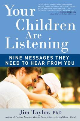 Your Children Are Listening: Nine Messages They Need to Hear from You by Jim Taylor