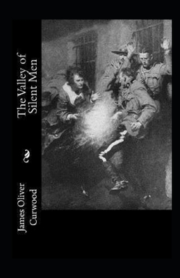 The Valley of Silent Men Illustrated by James Oliver Curwood