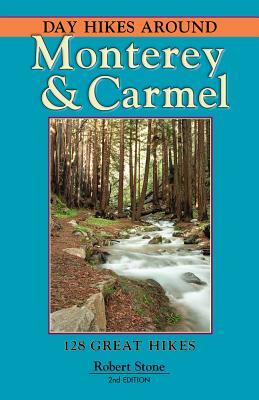 Day Hikes Around Monterey & Carmel: 127 Great Hikes by Robert Stone