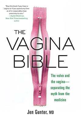The Vagina Bible: The Vulva and the Vagina: Separating the Myth from the Medicine by Jen Gunter