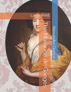 The Marquise de Ganges: Large Print by Alexandre Dumas