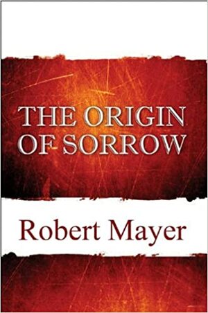 The Origin of Sorrow by Robert Mayer