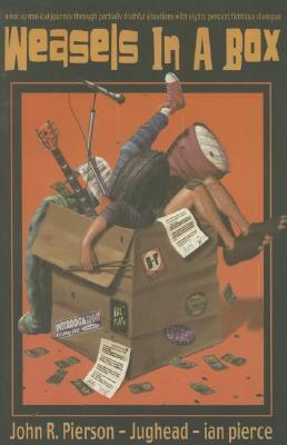 Weasels in a Box: a not so musical journey through partially truthful situations with eighty percent fictitious dialogue by John Jughead Pierson