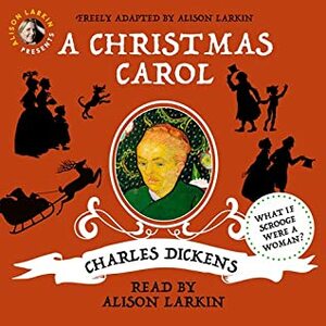 A Christmas Carol: What if Scrooge were a woman? by Charles Dickens, Alison Larkin