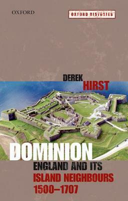 Dominion: England and Its Island Neighbours 1500-1707 by Derek Hirst