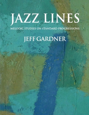 Jazz Lines: Melodic Studies on Standard Progressions by Jeff Gardner