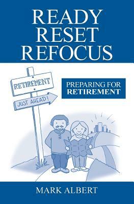 Ready, Reset, Refocus: Preparing For Retirement by Mark Albert