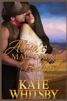 Alma's Mail Order Husband: A Clean Historical Mail Order Bride Story by Kate Whitsby