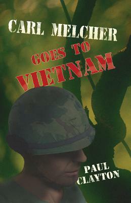 Carl Melcher Goes to Vietnam by Paul Clayton