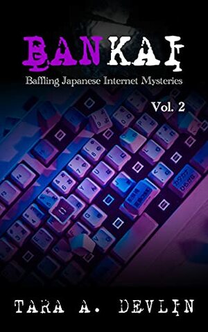 Bankai: Baffling Japanese Internet Mysteries: Volume Two by Tara A. Devlin