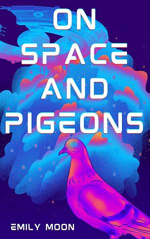 On Space and Pigeons by Emily Moon