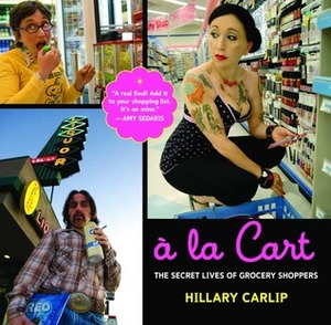 À la Cart: The Secret Lives of Grocery Shoppers by Hillary Carlip