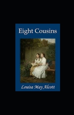 Eight Cousins Illustrated by Louisa May Alcott