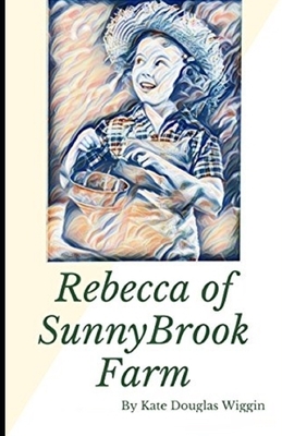 Rebecca of Sunnybrook Farm Illustrated by Kate Douglas Wiggin