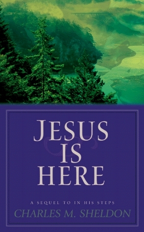 Jesus Is Here by Charles M. Sheldon