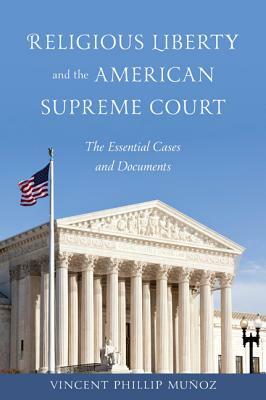 Religious Liberty and the American Supreme Court: The Essential Cases and Documents by Vincent Phillip Munoz
