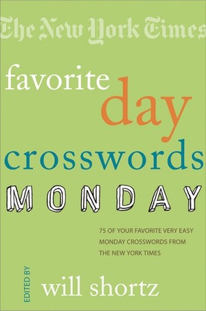 The New York Times Favorite Day Crosswords: Monday: 75 of Your Favorite Very Easy Monday Crosswords from the New York Times by Will Shortz, The New York Times, The New York Times