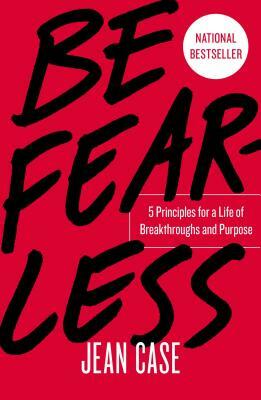 Be Fearless: 5 Principles for a Life of Breakthroughs and Purpose by Jean Case