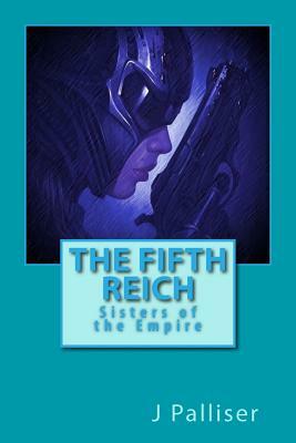 The Fifth Reich: Sisters of the Empire by J. Palliser
