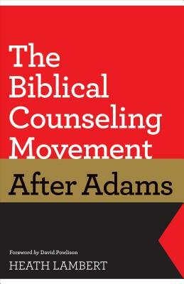 The Biblical Counseling Movement After Adams by Heath Lambert