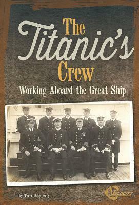 The Titanic's Crew: Working Aboard the Great Ship by Terri Dougherty