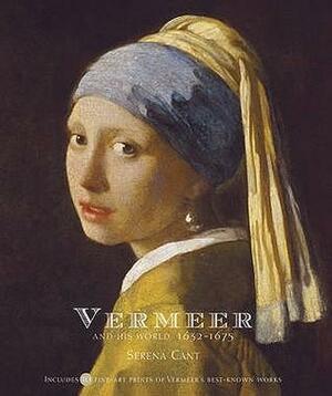 Vermeer and His World, 1632-1675 by Serena Cant