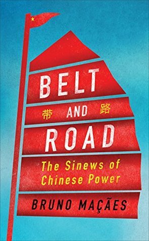 Belt and Road: The Sinews of Chinese Power by Bruno Maçães