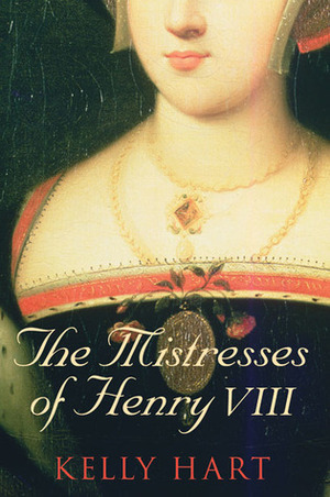 The Mistresses of Henry VIII by Kelly Hart