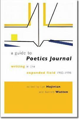 A Guide to Poetics Journal: Writing in the Expanded Field, 1982-1998 by Barrett Watten, Lyn Hejinian