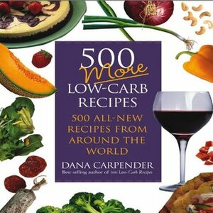 500 More Low-Carb Recipes: 500 All-New Recipes from Around the World by Dana Carpender