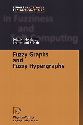 Fuzzy Graphs and Fuzzy Hypergraphs by John N. Mordeson, Premchand S. Nair