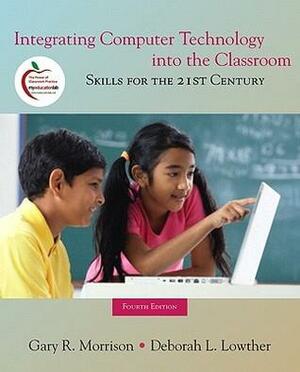 Integrating Computer Technology Into the Classroom: Skills for the 21st Century With Myeducationlab by Gary Morrison, Deborah Lowther