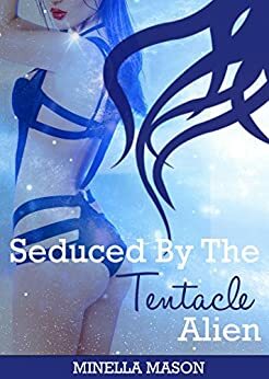 Seduced By The Tentacle Alien: An Erotic Alien Encounter by Minella Mason