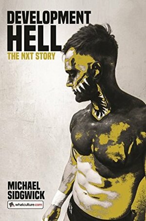 Development Hell: The NXT Story by Michael Sidgwick, Benjamin Richardson, James Dixon