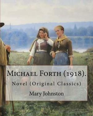 Michael Forth (1918). By: Mary Johnston: Novel (Original Classics) by Mary Johnston