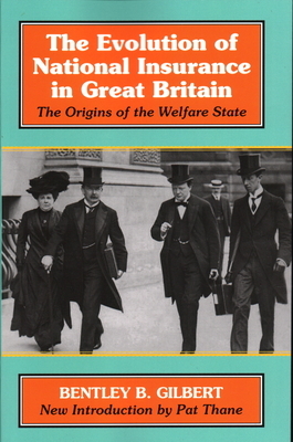 The Evolution of National Insurance in Great Britain: The Origins of the Welfare State by Bentley Gilbert