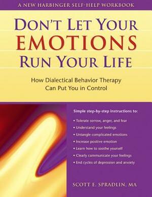 The Don't Let Your Emotions Run Your Life: How Dialectical Behavior Therapy Can Put You in Control by Scott A. Spradlin