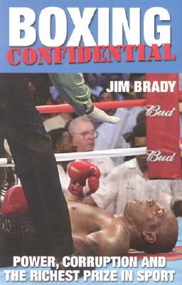 Boxing Confidential: Power, Corruption and the Richest Prize in Sport by Jim Brady