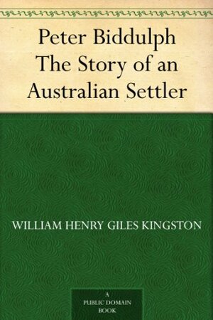 Peter Biddulph The Story of an Australian Settler by William Henry Giles Kingston