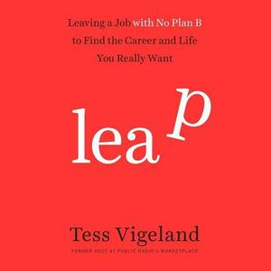 Leap: Leaving a Job with No Plan B to Find the Career and Life You Really Want by 