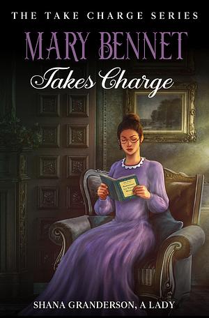 Mary Bennet Takes Charge by Shana Granderson A Lady