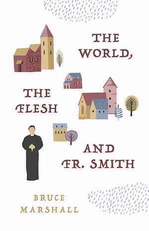 The World, the Flesh, and Fr Smith by Bruce Marshall