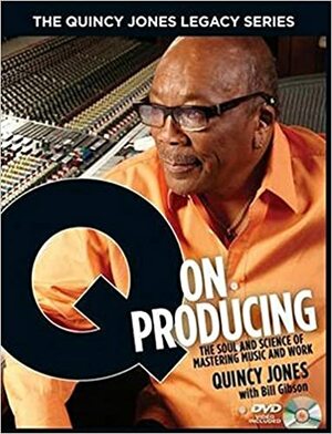The Quincy Jones Legacy Series: Q on Producing: The Soul and Science of Mastering Music and Work by Quincy Jones