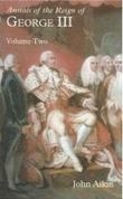 Annals of the Reign of George III: Volume II by John Aikin